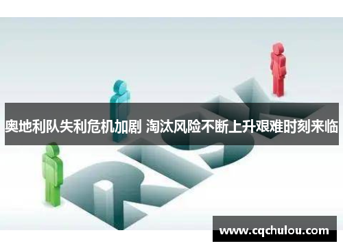 奥地利队失利危机加剧 淘汰风险不断上升艰难时刻来临