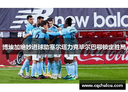 博埃加绝妙进球助塞尔塔力克毕尔巴鄂锁定胜局