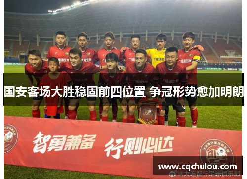 国安客场大胜稳固前四位置 争冠形势愈加明朗