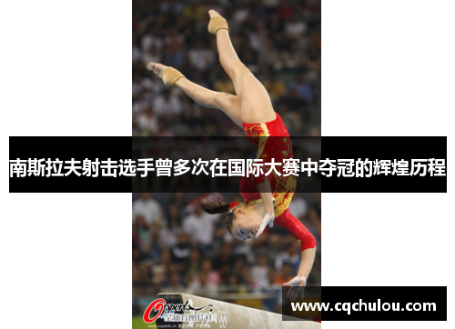 南斯拉夫射击选手曾多次在国际大赛中夺冠的辉煌历程